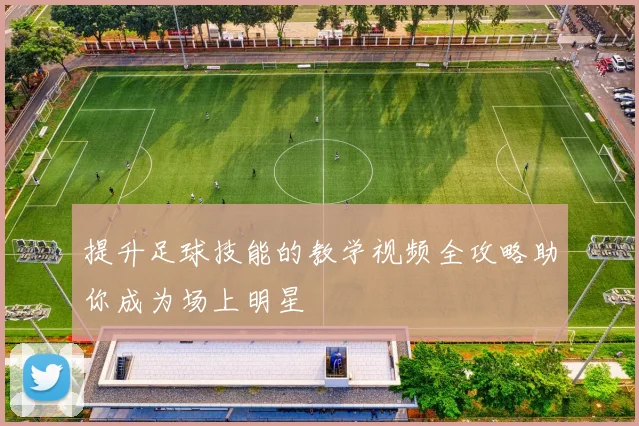 提升足球技能的教学视频全攻略助你成为场上明星
